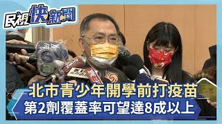 快新聞／北市青少年開學前打疫苗　蔡炳坤：第2劑覆蓋率可望達8成以上－民視新聞