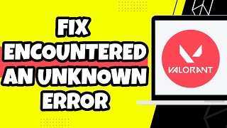 How To Fix Valorant We Have Encountered An Unknown Error (Latest 2023)