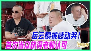 ✨岳雲鵬被感動哭！首次當眾獲得老郭認可，太不容易了。【德雲斗笑社】