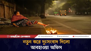 শীত নিয়ে আরও দুঃসংবাদ দিল আবহাওয়া অফিস | Shampratik Deshkal