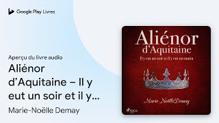 Aliénor d’Aquitaine – Il y eut un soir et il y… de Marie-Noëlle Demay · Extrait du livre audio