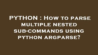 PYTHON : How to parse multiple nested sub-commands using python argparse?