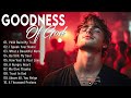 GOODNESS OF GOD ~ Best 100 Morning Worship Songs All Time - Nonstop Christian Gospel Songs 2025