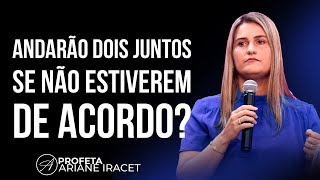 ANDARÃO DOIS JUNTOS SE NÃO ESTIVEREM DE ACORDO? | PROFETA ARIANE IRACET