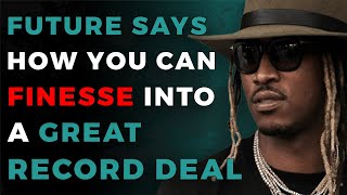Future Explains How To Get A Great Record Deal