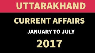 (English) Uttarakhand GK & Current Affairs January to July 2017 - UKPSC UKPCS & other state Exams