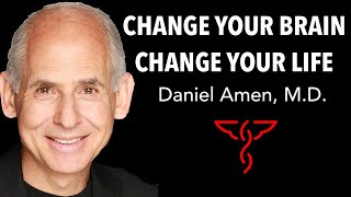 Daniel Amen, M.D. - Change your Brain, Change your Life