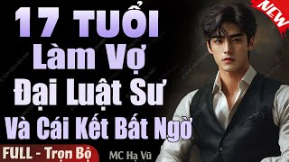 Nghe 1 Lần Thấm Cả Đời: 17 TUỔI LÀM VỢ ĐẠI LUẬT SƯ VÀ CÁI KẾT [Trọn Bộ] Truyện Đêm Khuy Ngủ Ngon