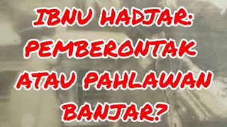 IBNU HADJAR: PEMBERONTAK BANJAR ATAU PAHLAWAN? (BAGIAN PERTAMA)