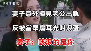 妻子意外撞見老公出軌，反被當眾扇耳光叫滾蛋，妻子氣急一舉動，老公傻眼追悔莫及 | 柒妹有話說