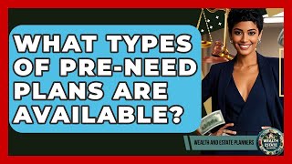 What Types Of Pre-need Plans Are Available? - Wealth and Estate Planners