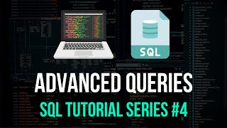 Advanced SQL Queries - SQL Tutorial Series #4