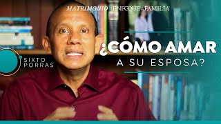 ¿Cómo amar a su esposa? | Sixto Porras