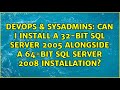 Can I install a 32-bit SQL Server 2005 alongside a 64-bit SQL Server 2008 installation?