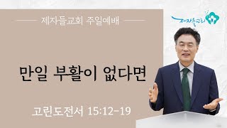 [주일오전공동체예배/소금] 만일 부활이 없다면 (고린도전서 15:12-19)