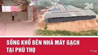 Sống khổ bên nhà máy gạch tại Phú Thọ | VTV24