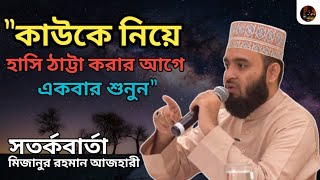 কাউকে নিয়ে হাসি ঠাট্টা করার পরিণতি || মিজানুর রহমান আজহারীর ওয়াজ || বাংলা ওয়াজ ।