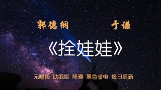 【高清音质】郭德纲 于谦《拴娃娃》 清晰无损 助眠版 催眠版 黑屏版 省电版【定时更新】