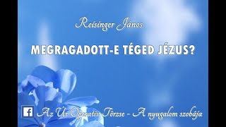 Reisinger János: Megragadott-e téged Jézus?