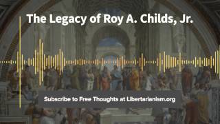 Episode 107: The Legacy of Roy A. Childs, Jr. (with George H. Smith)