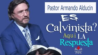 el pastor armando alducin es  calvinista? el mismo responde