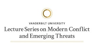 Vanderbilt University hosts Lecture Series on Modern Conflict and Emerging Threats - 9/26/2023