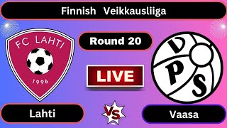 Live : Lahti vs Vaasa VPS | Finnish Veikkausliiga | Round 20 | Football 2023