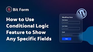How to Use Conditional Logic Feature to Show Fields in Bit Form | Step-by-Step Tutorial