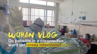 Wuhan vlog : Do patients in a coronavirus ward get cross infections?