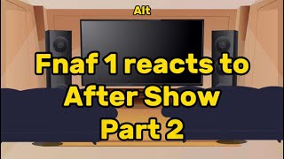 Fnaf 1 reacts to After Show / Alt