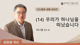 (14) 우리가 하나님말씀을 떠났습니다(다니엘9:1-6) 이은성목사- 09/29/2024