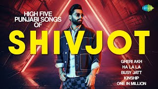 High Five Punjabi Songs of Shivjot | Gheri Akh | Ha La La | Busy Jatt | Kinship | One In Million