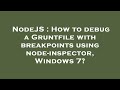 NodeJS : How to debug a Gruntfile with breakpoints using node-inspector, Windows 7?