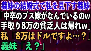 【スカッとする話】義妹の結婚式で私を見下す義妹「中卒のブス嫁がなんでいるのw 手取り８万の貧乏人は帰れw」私「８万はドルですよ…？」義妹「え？」