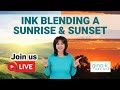 Ink Blending a Sunrise & Sunset!
