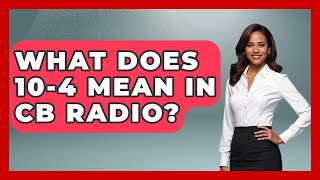 What Does 10-4 Mean In CB Radio? - Big Truck Lovers