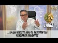 LIBRA: Dios te ha HECHO FUERTE lo que VIVISTE sólo lo RESISTEN las PERSONAS VALIENTES