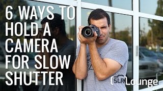 6 Ways to Hold a Camera for Slow Shutter Speeds and Sharp Images | Photography 101