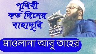 পৃথিবীতে কত দিনের বাহাদুরি আলোচক: মাওলানা আবু তাহের