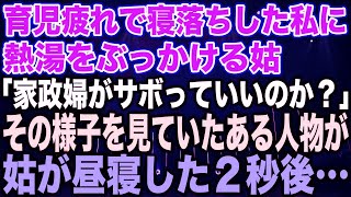 【スカッとする話】育児疲れで寝落ちした私に熱湯をぶっかける姑「家政婦がサボっていいのか？」その様子を見ていたある人物が、姑が昼寝した２秒後…【