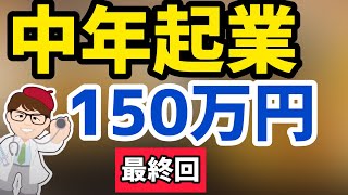 3月末終了！40歳以上150万円60歳以上最大200万円中年起業助成金!?中途採用等支援助成金（生涯現役起業支援コース）募集採用教育訓練費用を助成厚生労働省支援策最新情報【マキノヤ先生】第988回