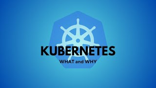 Kubernetes What and Why