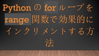 Pythonのforループをrange関数で効果的にインクリメントする方法