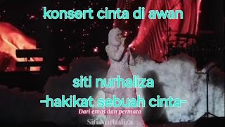 HAKIKAT SEBUAH CINTA IKLIM BY SITI NURHALIZA KONSER CINTA DI AWAN (SUNGGUH DAHSYAT)