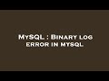MySQL : Binary log error in mysql