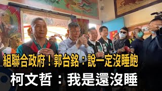 組聯合政府！郭台銘：說一定沒睡飽　柯文哲：我是還沒睡－民視新聞