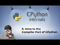 9. Intro to the Compiler Part of CPython