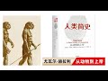 《人类简史》精华解读：人类发展史及对人本身的思考。