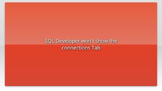 SQL Developer won't show the connections Tab