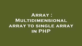 Array : Multidimensional array to single array in PHP